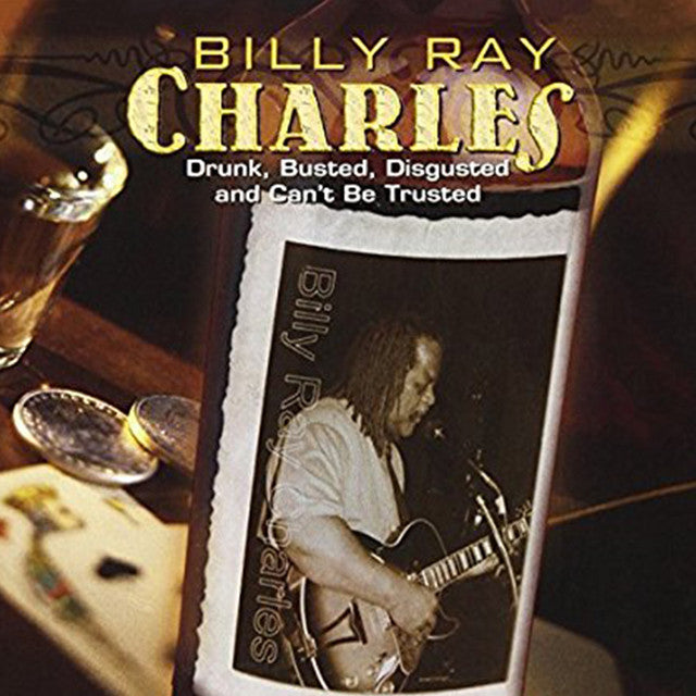BILLY RAY CHARLES - Drunk, Busted, Disgusted and Can't Be Trusted