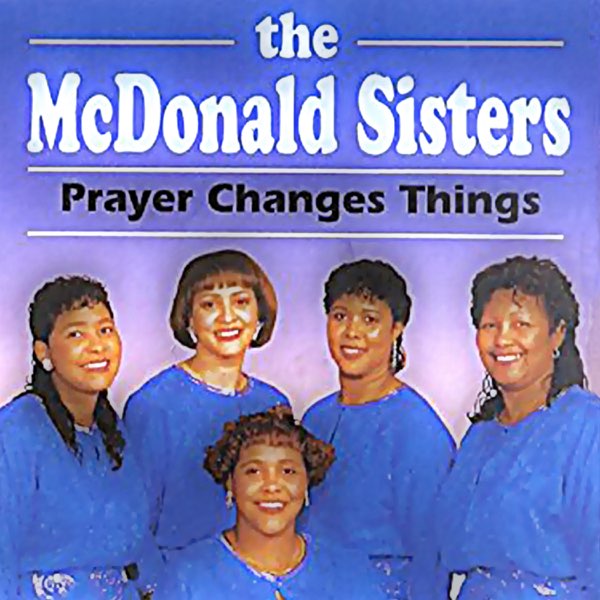 MCDONALD SISTERS - PRAYER CHANGES THINGS