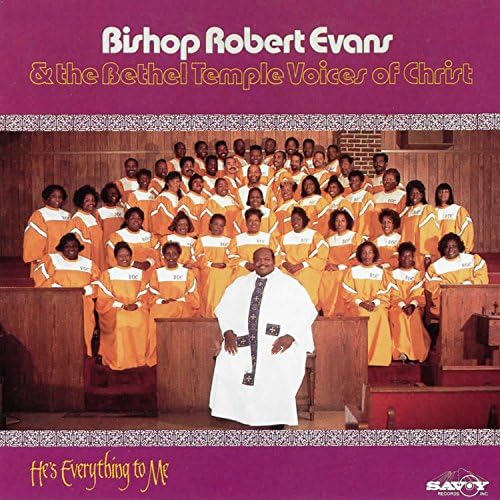 Bishop Robert Evans & the Bethel Temple Voices of Christ - He's Everything To Me